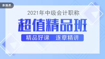 2021年中級會計職稱超值精品班課程持續(xù)更新中！