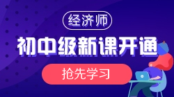 2021年初中級(jí)經(jīng)濟(jì)師基礎(chǔ)精講新課開通，搶先學(xué)習(xí)