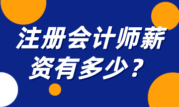 注冊(cè)會(huì)計(jì)師薪資有多少？一起來(lái)揭秘