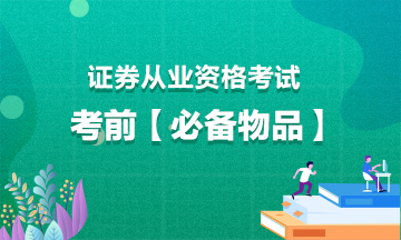 證券從業(yè)考試考前【必備物品】！