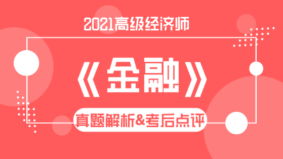 2021高級經濟師《金融》試題解析&考后點評