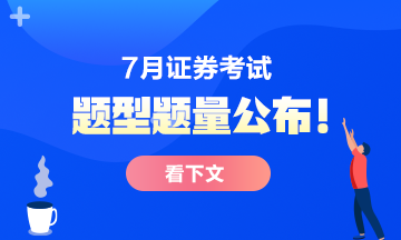 7月份證券從業(yè)考試題型題量公布！