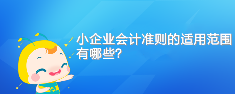 小企業(yè)會計準則的適用范圍有哪些？