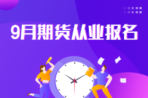 報名倒計時！2021年9月期貨從業(yè)報名最后一次機會！不可錯過！