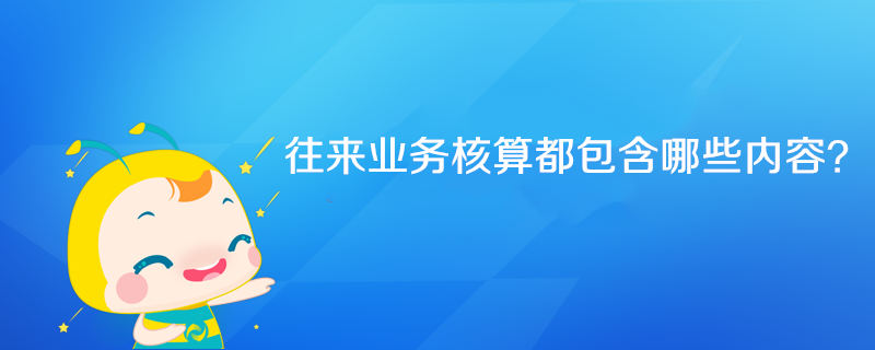 往來業(yè)務核算都包含哪些內容？