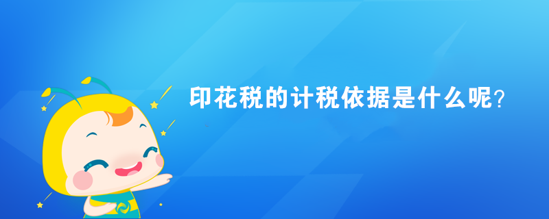 印花稅的計稅依據(jù)是什么呢？