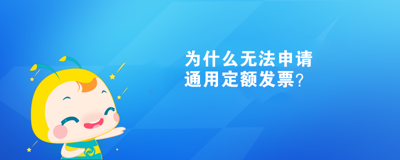  為什么無法申請(qǐng)通用定額發(fā)票？