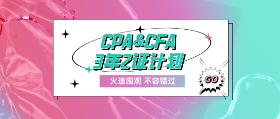 CPA&CFA3年2證計(jì)劃！成就高端頂配人才！