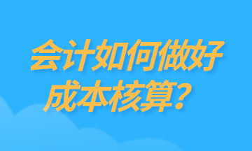 為什么要做成本核算？如何做好成本核算？