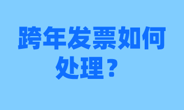 會(huì)計(jì)須知，跨年發(fā)票怎么處理？