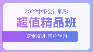 2022中級(jí)會(huì)計(jì)超值精品班基礎(chǔ)階段課程持續(xù)更新中！