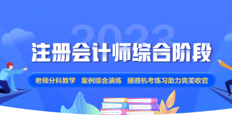 2023年注會(huì)綜合階段新課上線！正值618年中鉅惠 不要錯(cuò)過(guò)哦！