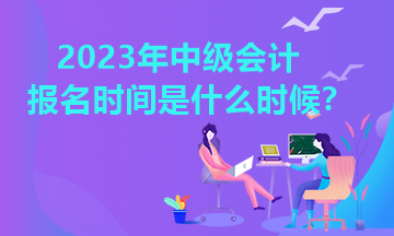 江西2023年中級會計報名時間是什么時候？