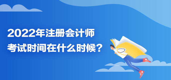 2022年注冊(cè)會(huì)計(jì)師考試時(shí)間在什么時(shí)候？