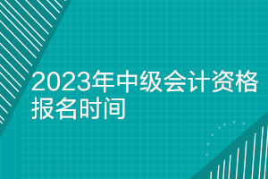 海南2023年中級(jí)會(huì)計(jì)考試報(bào)名時(shí)間