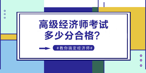 2022年高級經(jīng)濟師考試多少分合格？