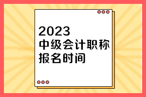 吉林中級會(huì)計(jì)職稱考試2023年報(bào)名時(shí)間是多少？