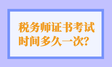 稅務(wù)師證書考試 時間多久一次？