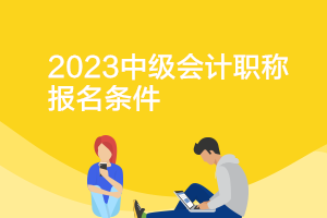 2023年山西中級會計資格證的報考條件是什么？