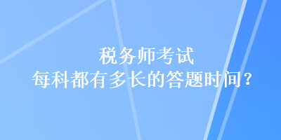 稅務師考試每科都有多長的答題時間？