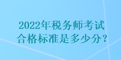 2022年稅務師考試合格標準是多少分？