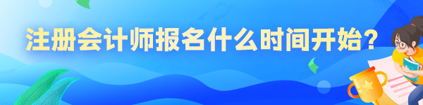 注冊會計師報名什么時間開始？