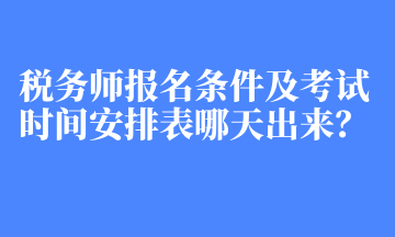 稅務(wù)師報(bào)名條件及考試時(shí)間安排表哪天出來？