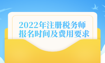 2022年注冊稅務(wù)師報(bào)名時(shí)間及費(fèi)用要求