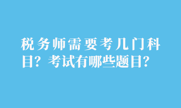 稅務師需要考幾門科目？考試有哪些題目？