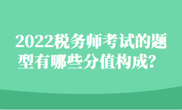 2022稅務(wù)師考試的題型有哪些分值構(gòu)成？