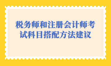 稅務師和注冊會計師考試科目搭配方法建議