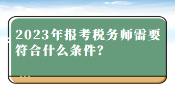 2023年報考稅務師需要符合什么條件