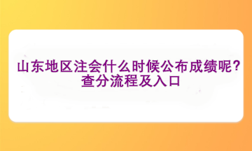 山東地區(qū)注會(huì)什么時(shí)候公布成績(jī)呢？查分流程及入口