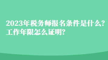 2023年稅務(wù)師報名條件是什么？工作年限怎么證明？