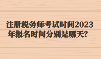 注冊稅務師考試時間2023年報名時間分別是哪天？