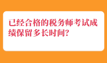 已經(jīng)合格的稅務(wù)師考試成績保留多長時間？