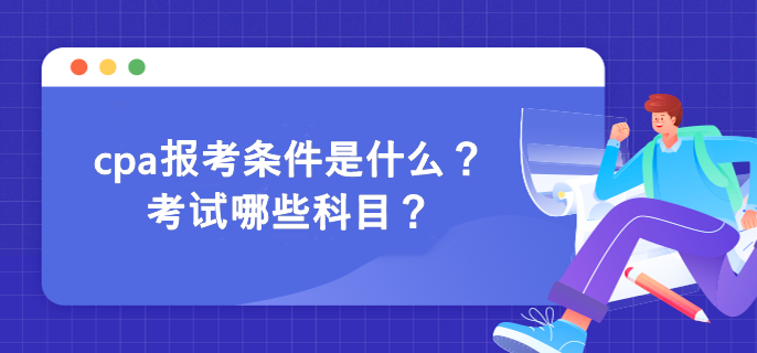 cpa報考條件是什么？考試哪些科目？