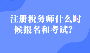 注冊稅務(wù)師什么時候報名和考試？