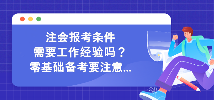 注會報(bào)考條件需要工作經(jīng)驗(yàn)嗎？零基礎(chǔ)備考要注意...