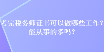 考完稅務(wù)師證書可以做哪些工作？能從事的多嗎？