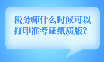 稅務(wù)師什么時(shí)候可以打印準(zhǔn)考證紙質(zhì)版？