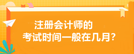 注冊(cè)會(huì)計(jì)師的考試時(shí)間一般在幾月？