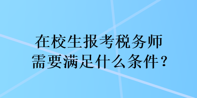 在校生報考稅務(wù)師需要滿足什么條件？