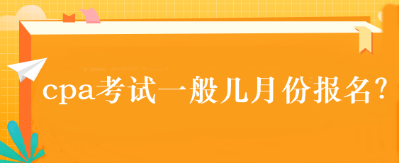 cpa考試一般幾月份報(bào)名？