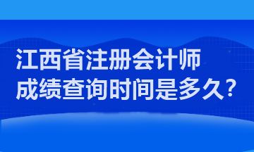 江西省注冊會計師成績查詢時間是多久？