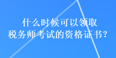 什么時候可以領取稅務師考試的資格證書？