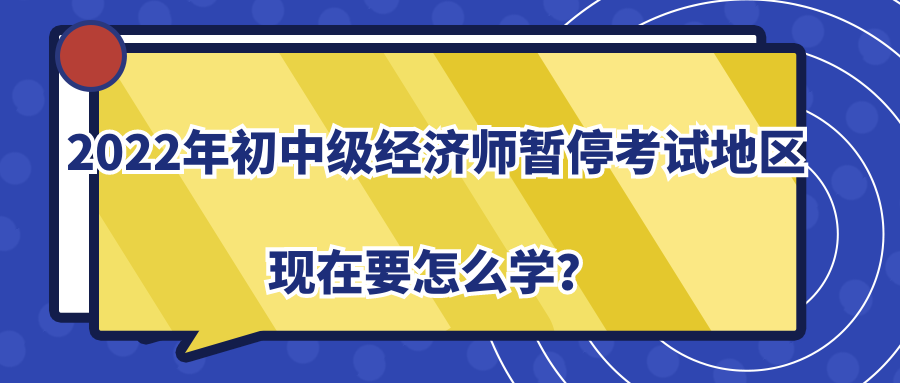 2022年初中級(jí)經(jīng)濟(jì)師暫?？荚嚨貐^(qū)現(xiàn)在要怎么學(xué)？