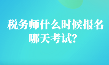 稅務(wù)師什么時(shí)候報(bào)名哪天考試？