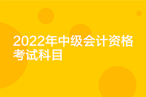 重慶2022年中級(jí)會(huì)計(jì)延期考試科目是什么？