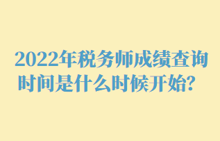 2022年稅務師成績查詢時間是什么時候開始？